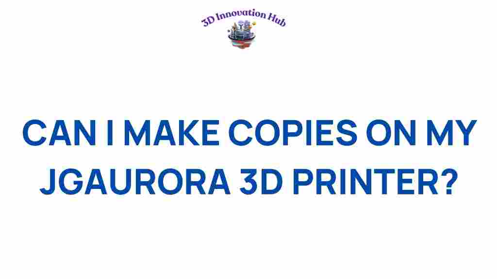 can-i-make-copies-jgaurora-3d-printer