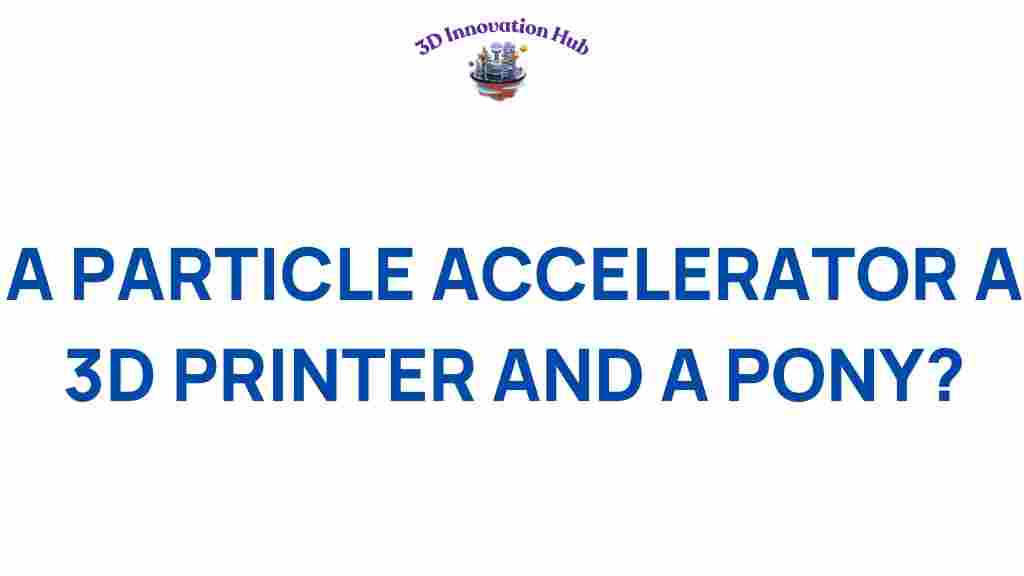 particle-accelerator-3d-printer-pony