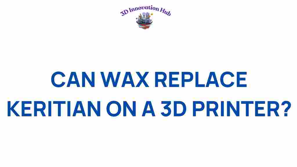 can-wax-replace-keratin-3d-printer