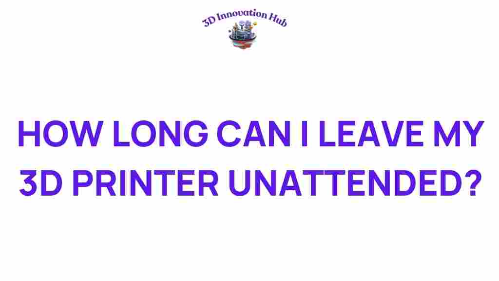 how-long-can-you-leave-3d-printer-unattended