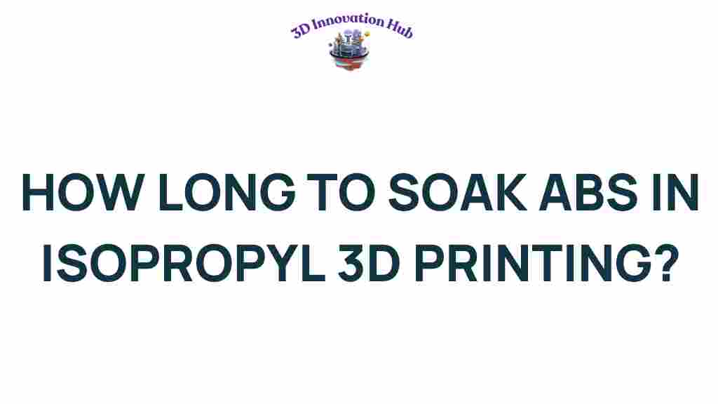 how-long-to-soak-abs-in-isopropyl-3d-printing
