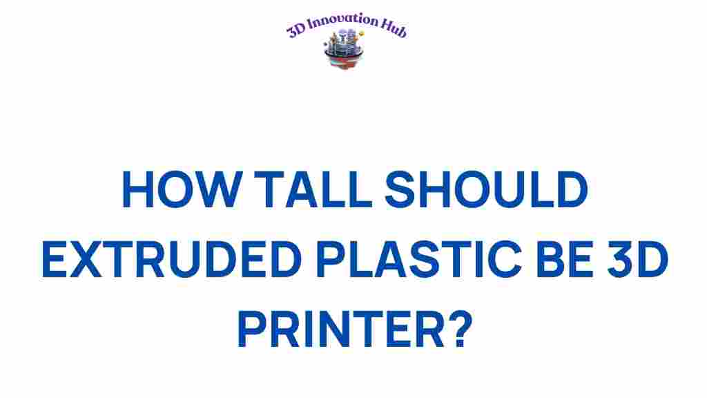 how-tall-should-extruded-plastic-be-3d-printer
