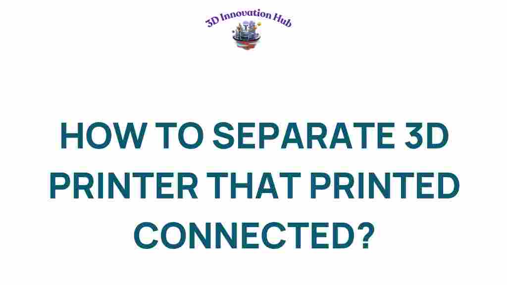 connected-3d-prints-separation-techniques
