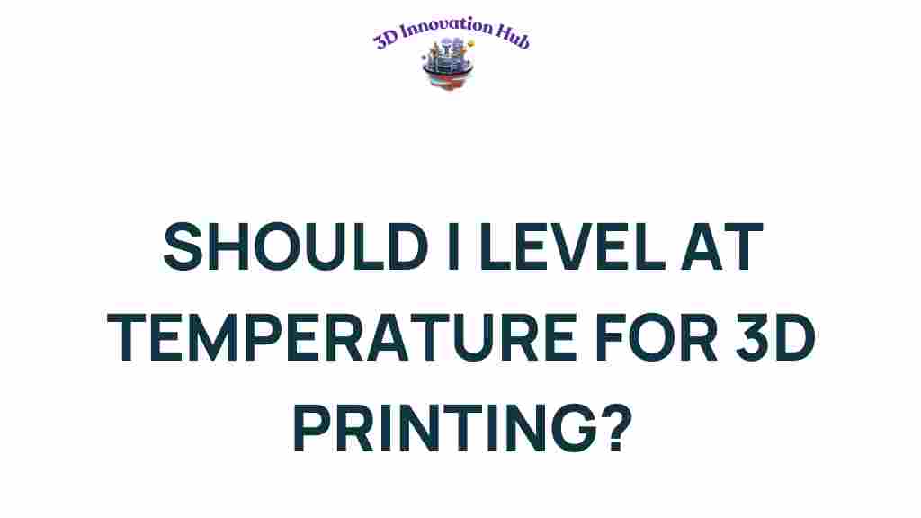 should-i-level-at-temperature-for-3d-printing