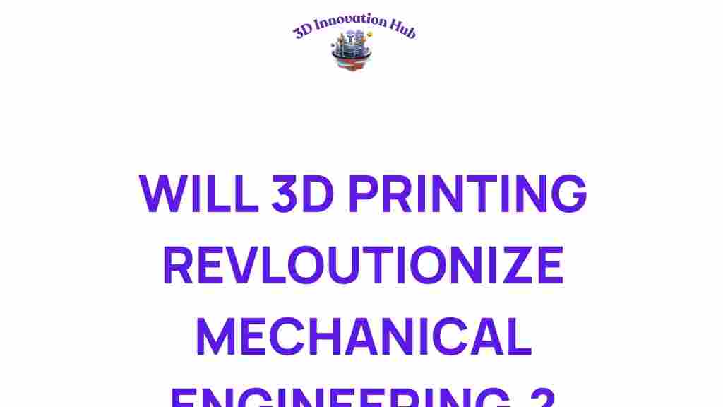 3d-printing-revolutionize-mechanical-engineering